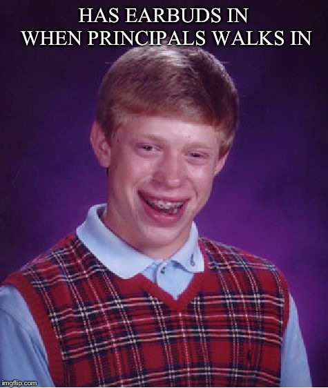 Bad Luck Brian Meme | HAS EARBUDS IN WHEN PRINCIPALS WALKS IN | image tagged in memes,bad luck brian | made w/ Imgflip meme maker