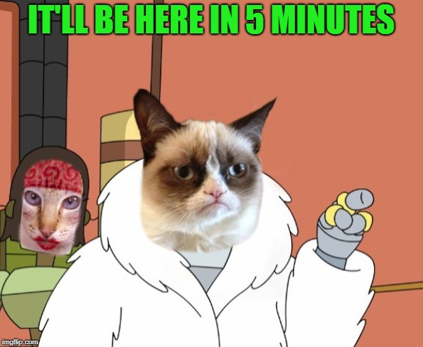 IT'LL BE HERE IN 5 MINUTES | made w/ Imgflip meme maker