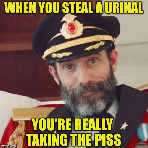 Captain Obvious  | WHEN YOU STEAL A URINAL; YOU’RE REALLY TAKING THE PISS | image tagged in captain obvious,memes,toilet humor,funny | made w/ Imgflip meme maker