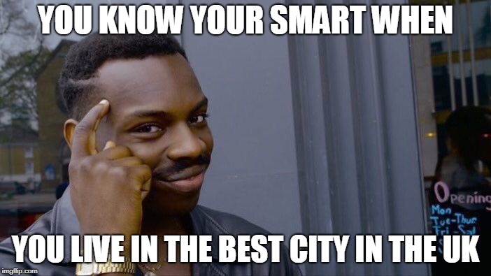 Roll Safe Think About It Meme | YOU KNOW YOUR SMART WHEN; YOU LIVE IN THE BEST CITY IN THE UK | image tagged in memes,roll safe think about it | made w/ Imgflip meme maker