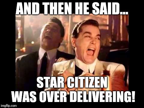 Star Citizen Shills | AND THEN HE SAID... STAR CITIZEN WAS OVER DELIVERING! | image tagged in ray liota luagh,star citizen | made w/ Imgflip meme maker