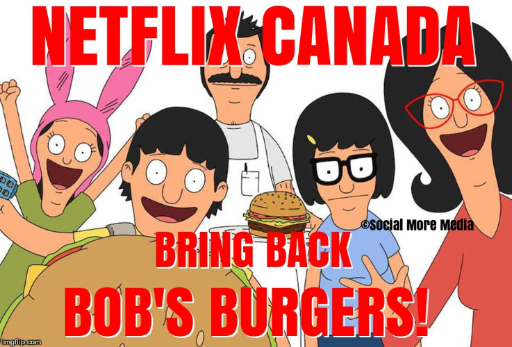 Netflix Canada 
Bring Back Bob's Burgers!  | image tagged in netflix,netflix canada,bob's burgers,bring back bob's burgers | made w/ Imgflip meme maker