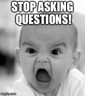 Angry Baby Meme | STOP ASKING QUESTIONS! | image tagged in memes,angry baby | made w/ Imgflip meme maker
