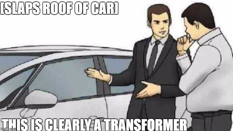 Car Salesman Slaps Roof Of Car Meme | [SLAPS ROOF OF CAR]; THIS IS CLEARLY A TRANSFORMER | image tagged in memes,car salesman slaps roof of car | made w/ Imgflip meme maker