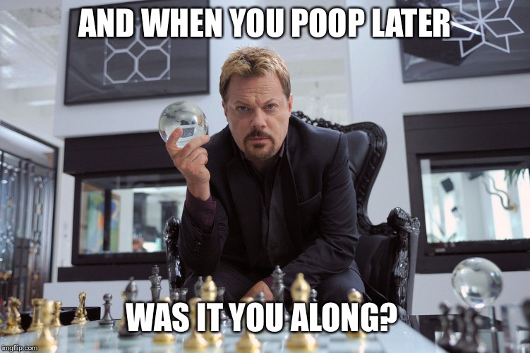 AND WHEN YOU POOP LATER WAS IT YOU ALONG? | made w/ Imgflip meme maker