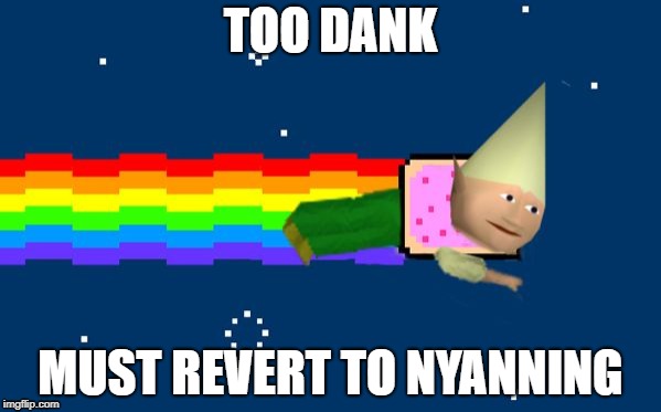 Dank Nyan | TOO DANK; MUST REVERT TO NYANNING | image tagged in dank nyan | made w/ Imgflip meme maker