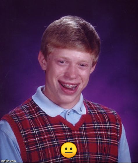 Some memes don't need words | 😐 | image tagged in memes,bad luck brian,emoji | made w/ Imgflip meme maker