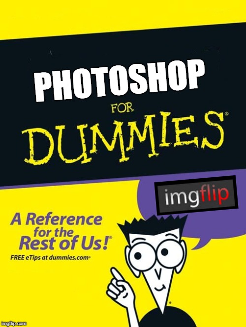 For dummies book | PHOTOSHOP | image tagged in for dummies book | made w/ Imgflip meme maker
