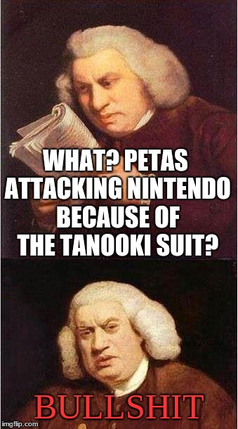 peta | WHAT? PETAS ATTACKING NINTENDO BECAUSE OF THE TANOOKI SUIT? BULLSHIT | image tagged in peta | made w/ Imgflip meme maker