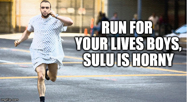 hospital run away | RUN FOR YOUR LIVES BOYS, SULU IS HORNY | image tagged in hospital run away | made w/ Imgflip meme maker