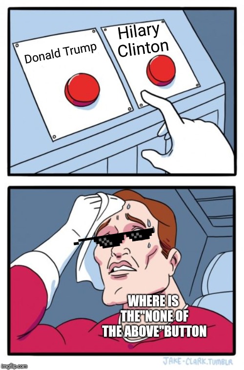 Two Buttons | Hilary Clinton; Donald Trump; WHERE IS THE"NONE OF THE ABOVE"BUTTON | image tagged in memes,two buttons | made w/ Imgflip meme maker