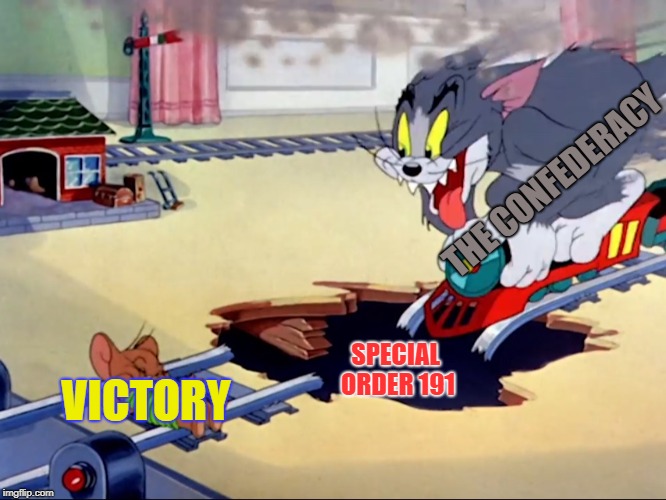 Only American Civil War Historians Will Get This | THE CONFEDERACY; SPECIAL ORDER 191; VICTORY | image tagged in tom and jerry train,history,american civil war,1862,butterfly effect | made w/ Imgflip meme maker