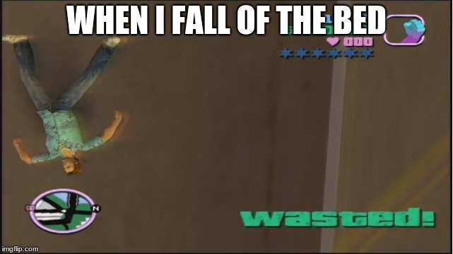 this is the truth. | WHEN I FALL OF THE BED | image tagged in wasted,gta vice city,gta,oof | made w/ Imgflip meme maker