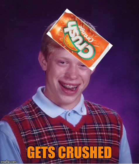 Bad Luck Brian Meme | GETS CRUSHED | image tagged in memes,bad luck brian | made w/ Imgflip meme maker