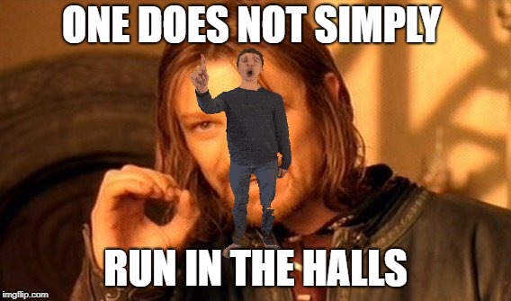 Detention For You | ONE DOES NOT SIMPLY; RUN IN THE HALLS | image tagged in memes,one does not simply | made w/ Imgflip meme maker