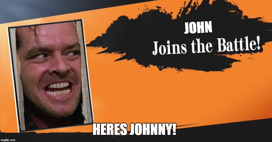 Smash Bros. | JOHN; HERES JOHNNY! | image tagged in smash bros | made w/ Imgflip meme maker