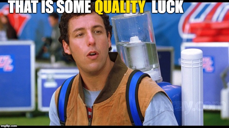 High quality | THAT IS SOME LUCK QUALITY | image tagged in high quality | made w/ Imgflip meme maker