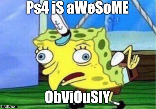 Mocking Spongebob | Ps4 iS aWeSoME; ObViOuSlY | image tagged in memes,mocking spongebob | made w/ Imgflip meme maker
