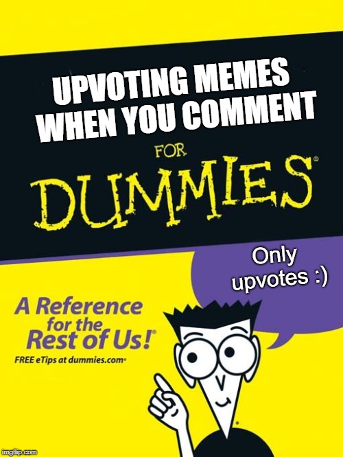 For dummies book | UPVOTING MEMES WHEN YOU COMMENT Only upvotes :) | image tagged in for dummies book | made w/ Imgflip meme maker