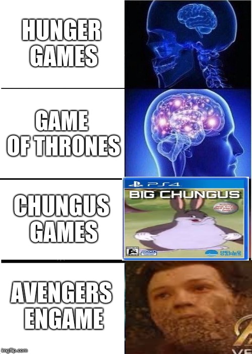 Expanding Brain Meme | HUNGER GAMES; GAME OF THRONES; CHUNGUS GAMES; AVENGERS ENGAME | image tagged in memes,expanding brain,avengers dust,big chungus | made w/ Imgflip meme maker