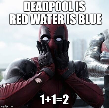 DEADPOOL IS RED WATER IS BLUE 1+1=2 | image tagged in memes,deadpool surprised | made w/ Imgflip meme maker