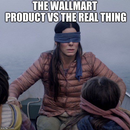 THE WALLMART PRODUCT VS THE REAL THING | image tagged in bird box | made w/ Imgflip meme maker