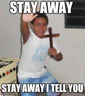 Scared Kid | STAY AWAY STAY AWAY I TELL YOU | image tagged in scared kid | made w/ Imgflip meme maker