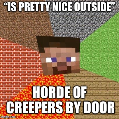 Minecraft Steve | “IS PRETTY NICE OUTSIDE”; HORDE OF CREEPERS BY DOOR | image tagged in minecraft steve | made w/ Imgflip meme maker