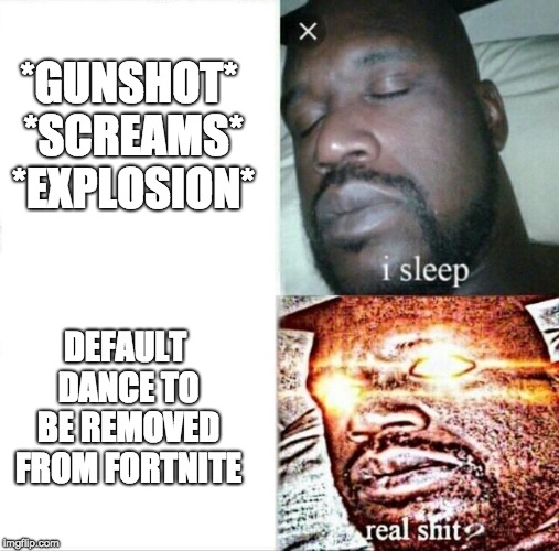 d-d-devastation | *GUNSHOT* *SCREAMS* *EXPLOSION*; DEFAULT DANCE TO BE REMOVED FROM FORTNITE | image tagged in dank memes | made w/ Imgflip meme maker