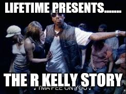 LIFETIME PRESENTS....... THE R KELLY STORY | image tagged in r kelly,dave chappelle,sue | made w/ Imgflip meme maker