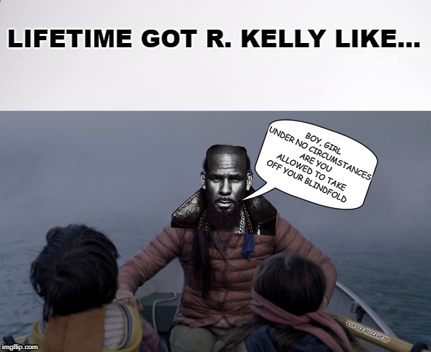 R Kelly Birdbox | BOY, GIRL UNDER NO CIRCUMSTANCES ARE YOU ALLOWED TO TAKE OFF YOUR BLINDFOLD | image tagged in r kelly birdbox | made w/ Imgflip meme maker
