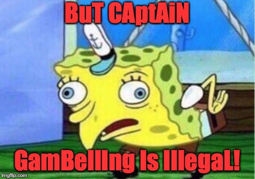 Mocking Spongebob Meme | BuT CAptAiN; GamBellIng Is IllegaL! | image tagged in memes,mocking spongebob | made w/ Imgflip meme maker