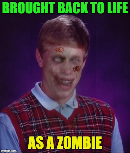 Zombie Bad Luck Brian Meme | BROUGHT BACK TO LIFE AS A ZOMBIE | image tagged in memes,zombie bad luck brian | made w/ Imgflip meme maker