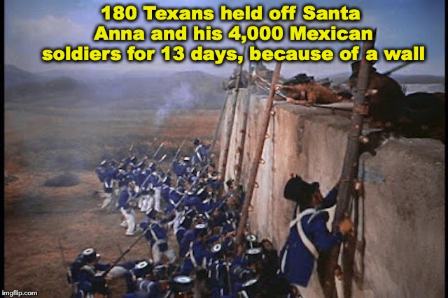 Walls Work, If You Have The Will | 180 Texans held off Santa Anna and his 4,000 Mexican soldiers for 13 days, because of a wall | image tagged in border wall,politics,texans,independence | made w/ Imgflip meme maker