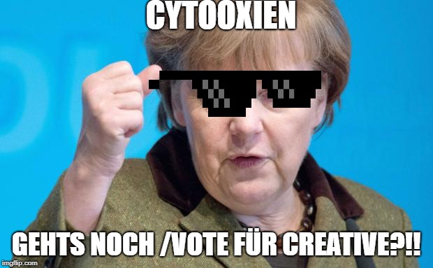 Angela Merkel | CYTOOXIEN; GEHTS NOCH /VOTE FÜR CREATIVE?!! | image tagged in angela merkel | made w/ Imgflip meme maker
