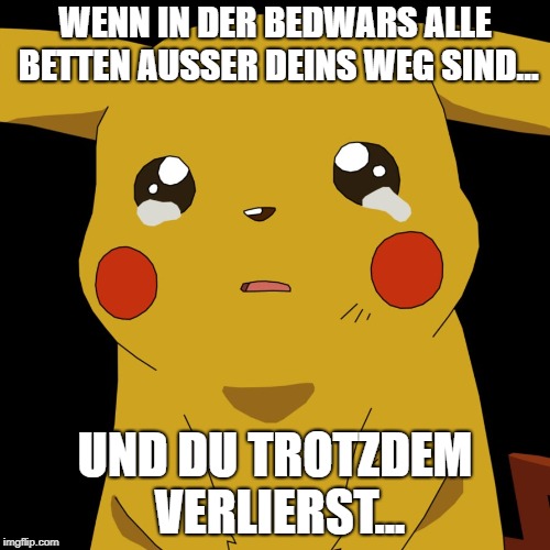 pokemon | WENN IN DER BEDWARS ALLE BETTEN AUSSER DEINS WEG SIND... UND DU TROTZDEM VERLIERST... | image tagged in pokemon | made w/ Imgflip meme maker