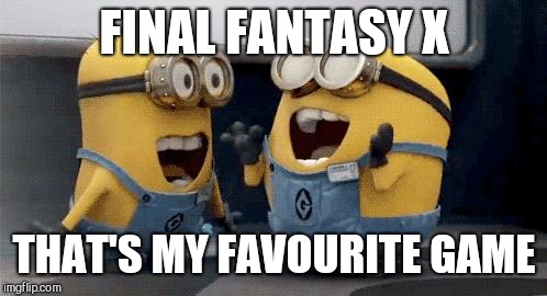 Excited Minions Meme | FINAL FANTASY X THAT'S MY FAVOURITE GAME | image tagged in memes,excited minions | made w/ Imgflip meme maker