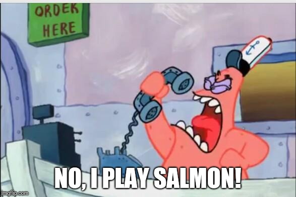 NO THIS IS PATRICK | NO, I PLAY SALMON! | image tagged in no this is patrick | made w/ Imgflip meme maker