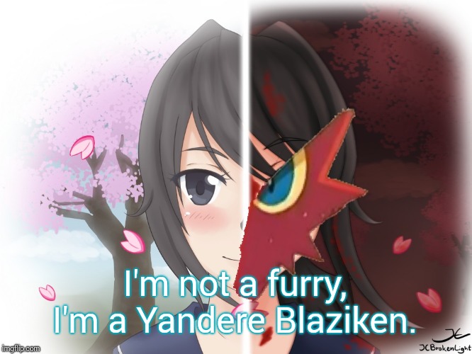 Yandere Blaziken | I'm not a furry, I'm a Yandere Blaziken. | image tagged in yandere blaziken | made w/ Imgflip meme maker
