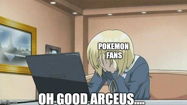 Anime face palm  | OH GOOD ARCEUS.... POKEMON FANS | image tagged in anime face palm | made w/ Imgflip meme maker