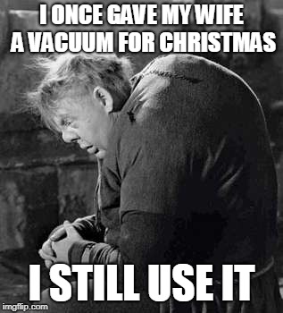 I ONCE GAVE MY WIFE A VACUUM FOR CHRISTMAS I STILL USE IT | made w/ Imgflip meme maker