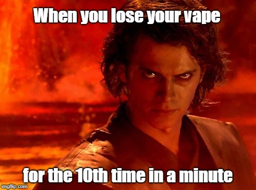 Vape gone again  | When you lose your vape; for the 10th time in a minute | image tagged in memes,you underestimate my power,vape,vape nation | made w/ Imgflip meme maker