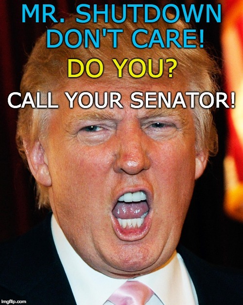 Mr. Shutdown don't care! | image tagged in mr shutdown don't care,trump shutdown,trump wall,trump fail,trump don't care,donald trump you're fired | made w/ Imgflip meme maker