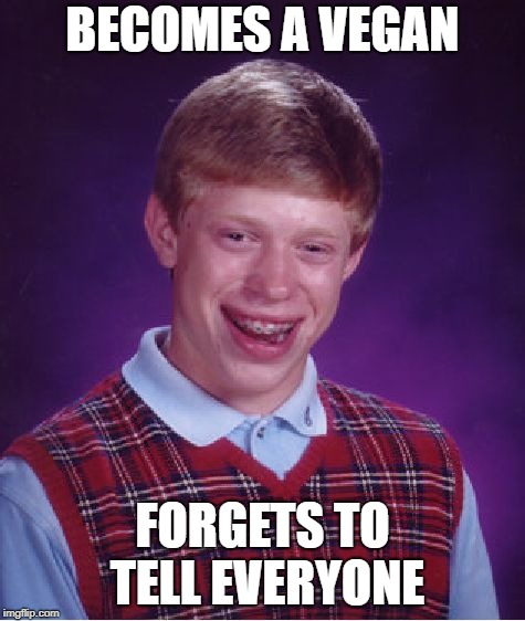 Bad Luck Brian Meme | BECOMES A VEGAN FORGETS TO TELL EVERYONE | image tagged in memes,bad luck brian | made w/ Imgflip meme maker