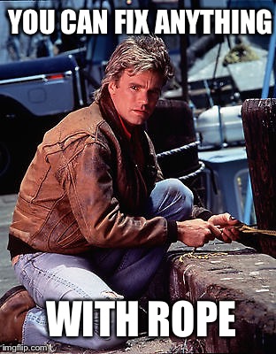 Your can fix anything with rope macgyver meme by residentbilly | YOU CAN FIX ANYTHING; WITH ROPE | image tagged in macgyver,rope,fix,anything,meme,memes | made w/ Imgflip meme maker