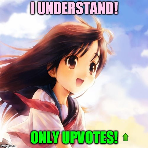 I UNDERSTAND! ONLY UPVOTES! | made w/ Imgflip meme maker