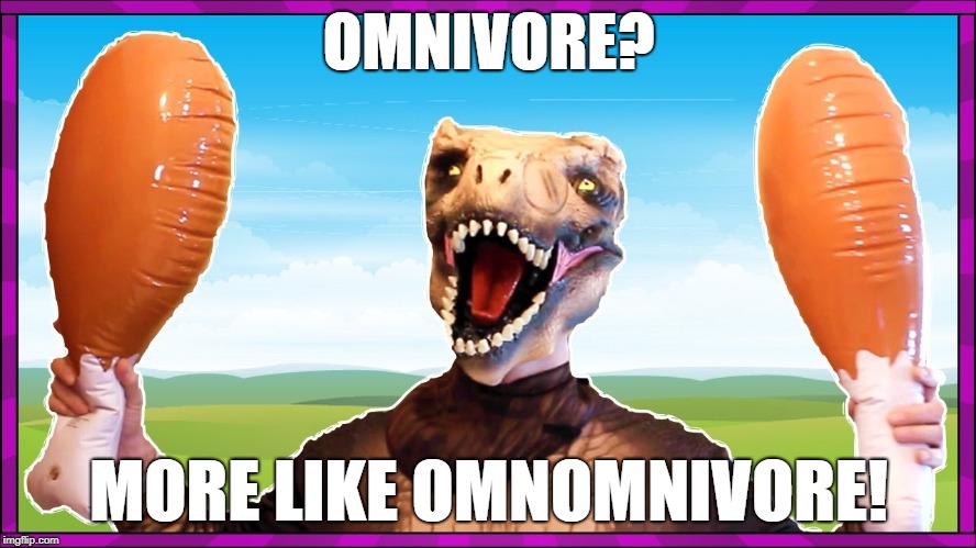 Maybe? | OMNIVORE? MORE LIKE OMNOMNIVORE! | image tagged in memes,funny | made w/ Imgflip meme maker