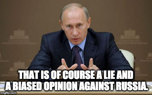 Vladimir Putin Meme | THAT IS OF COURSE A LIE AND A BIASED OPINION AGAINST RUSSIA. | image tagged in memes,vladimir putin | made w/ Imgflip meme maker