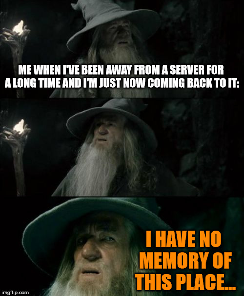 Server Changes. Gotta love 'em. | ME WHEN I'VE BEEN AWAY FROM A SERVER FOR A LONG TIME AND I'M JUST NOW COMING BACK TO IT:; I HAVE NO MEMORY OF THIS PLACE... | image tagged in memes,confused gandalf | made w/ Imgflip meme maker