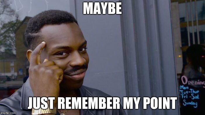 Roll Safe Think About It Meme | MAYBE JUST REMEMBER MY POINT | image tagged in memes,roll safe think about it | made w/ Imgflip meme maker